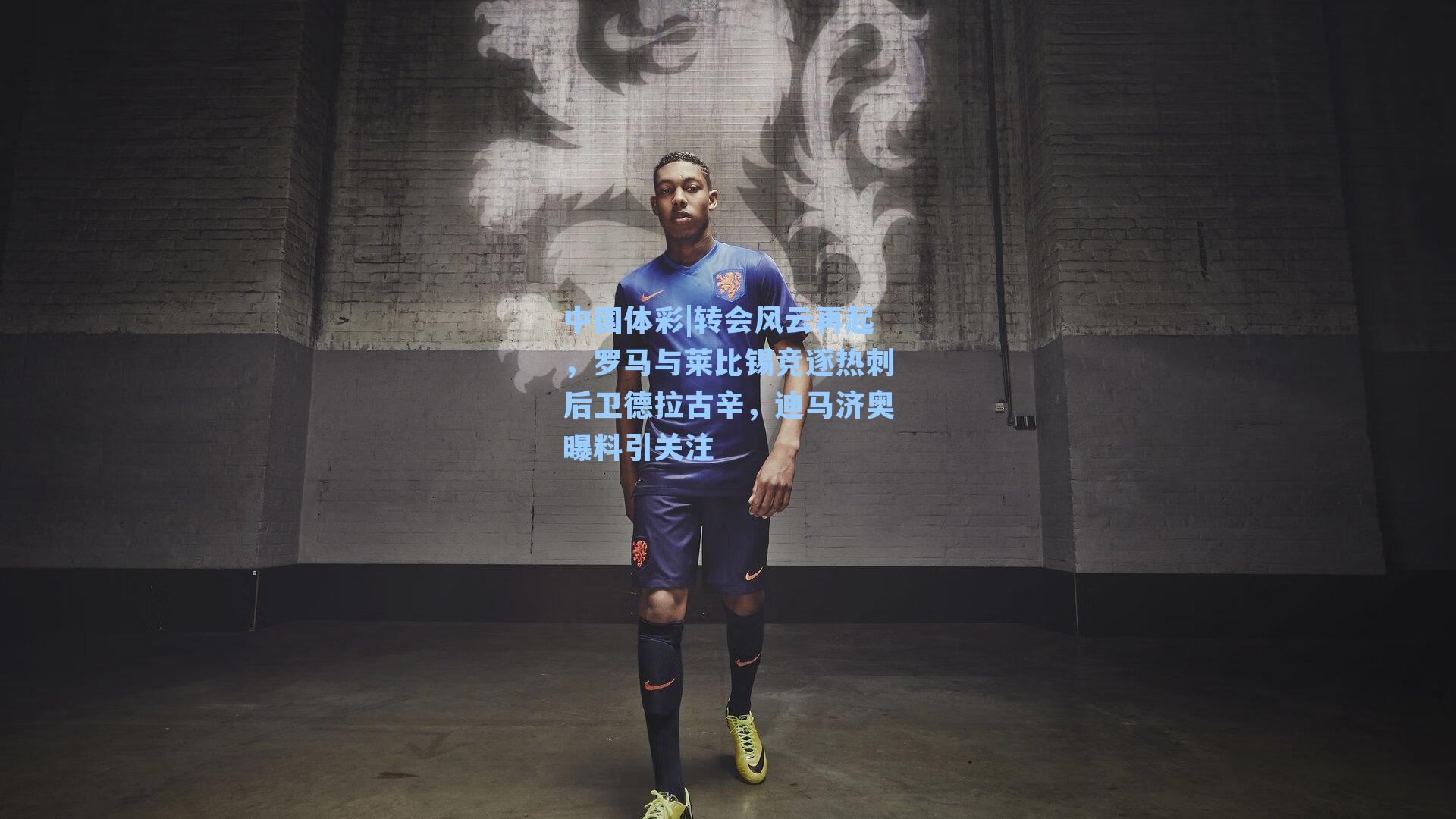 中国体彩|转会风云再起，罗马与莱比锡竞逐热刺后卫德拉古辛，迪马济奥曝料引关注