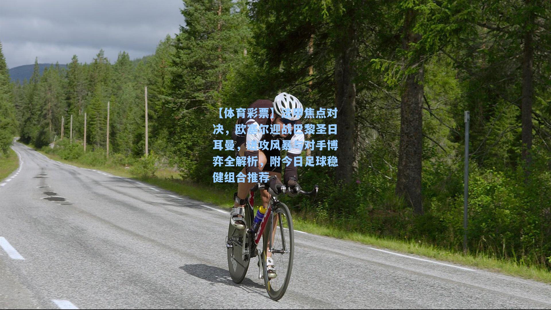 法甲焦点对决，欧塞尔迎战巴黎圣日耳曼，进攻风暴与对手博弈全解析，附今日足球稳健组合推荐