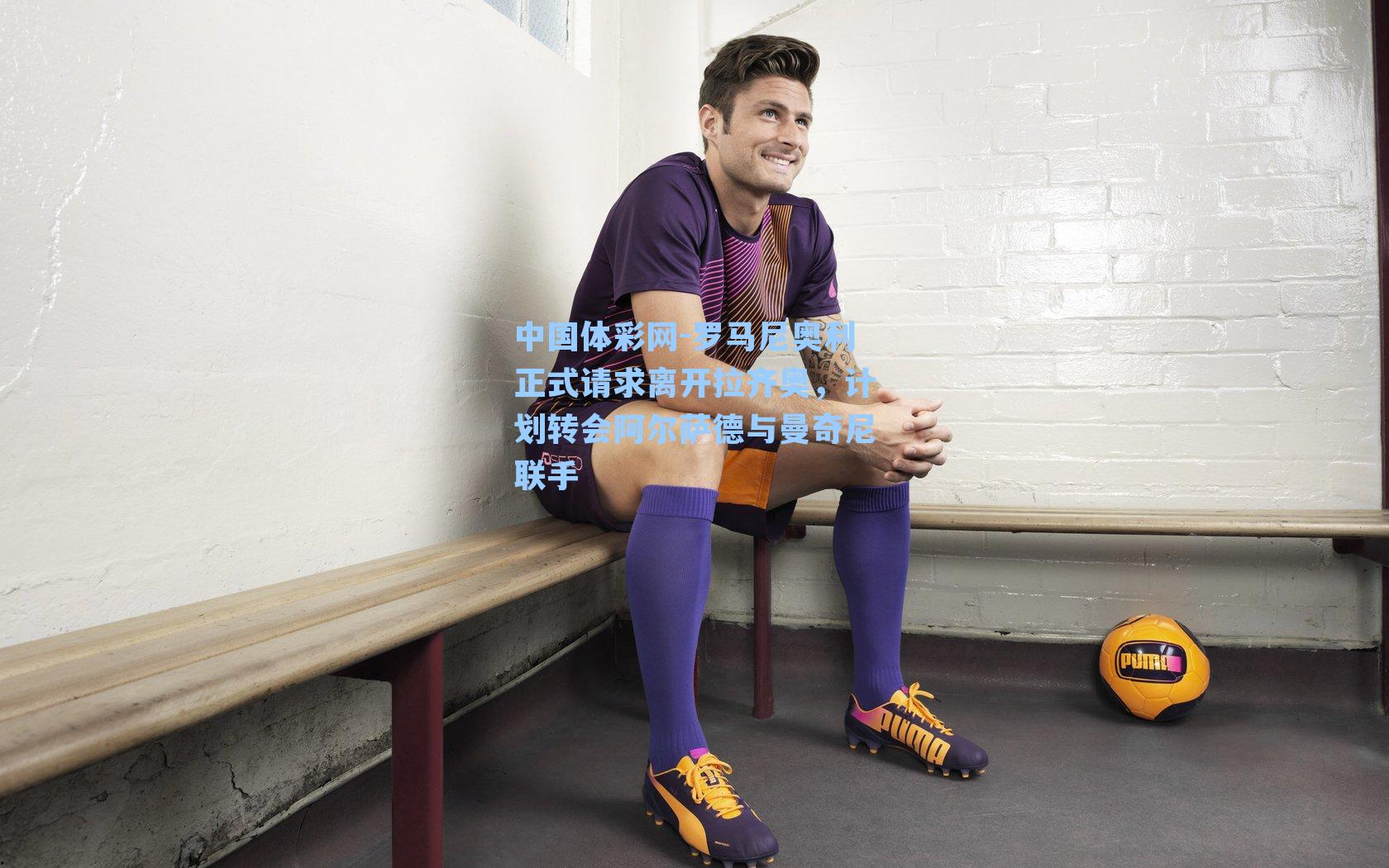 罗马尼奥利正式请求离开拉齐奥，计划转会阿尔萨德与曼奇尼联手