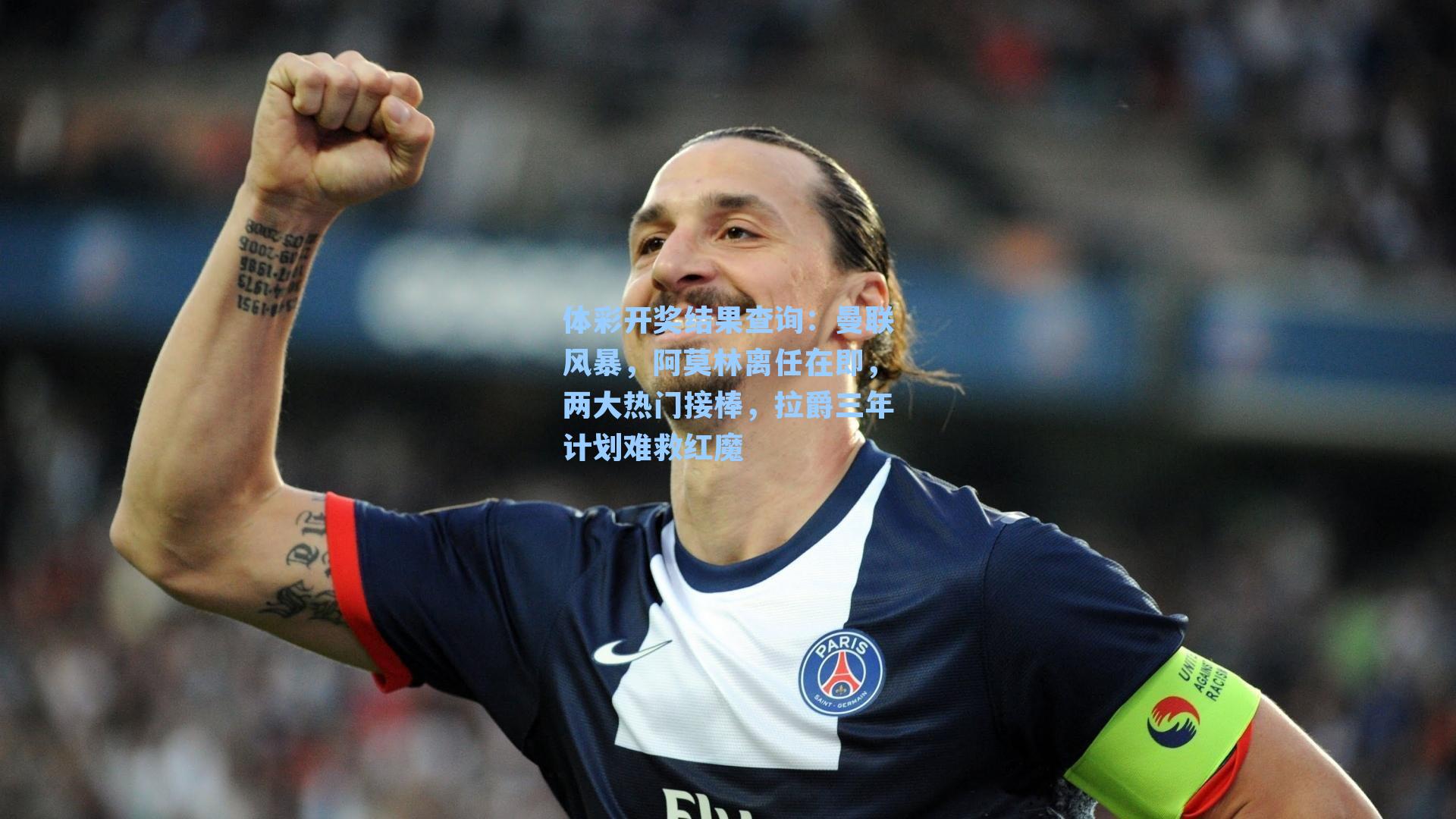体彩开奖结果查询：曼联风暴，阿莫林离任在即，两大热门接棒，拉爵三年计划难救红魔